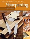 Woodworker's Guide to Sharpening: All You Need to Know to Keep Your Tools Sharp