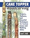 Cane Topper Woodcarving: Projects, Patterns, and Essential Techniques for Custom Canes and Walking Sticks (Fox Chapel Publishing) Step-by-Step Instructions & Expert Stickmaking Advice from Lora Irish