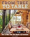 From Tree to Table: How to Make Your Own Rustic Log Furniture (Fox Chapel Publishing) Practical Woodworking Information, Detailed Building Instructions, and Expert Troubleshooting Advice