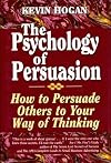 The Psychology of Persuasion: How To Persuade Others To Your Way Of Thinking