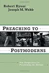 Preaching to Postmoderns: New Perspectives for Proclaiming the Message