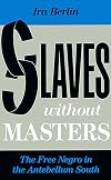 Slaves Without Masters: The Free Negro in the Antebellum South