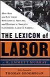 The Lexicon of Labor: More Than 500 Key Terms, Biographical Sketches, and Historical Insights Concerning Labor in America