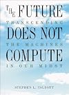 The Future Does Not Compute: Transcending the Machines in Our Midst