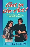 Get in the Act! 60 Monologs, Dialogs and Skits for Teens