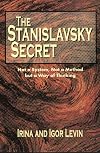 The Stanislavsky Secret: Not a System, Not a Method, But a Way of Thinking