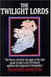The Twilight Lords: An Irish Chronicle: The Fierce, Doomed Struggle of the Last Great Feudal Lords of Ireland Against the England of Elizabeth I