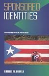 Sponsored Identities: Cultural Politics in Puerto Rico (Puerto Rican Studies)