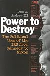 Power to Destroy: The Political Uses of the IRS from Kennedy to Nixon