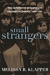 Small Strangers: The Experiences of Immigrant Children in America, 1880-1925
