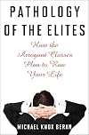 Pathology of the Elites: How the Arrogant Classes Plan to Run Your Life
