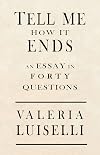 Tell Me How It Ends: An Essay in 40 Questions