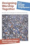 Designing Worship Together: Models And Strategies For Worship Planning (Vital Worship Healthy Congregations)