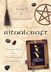 RitualCraft: Creating Rites for Transformation and Celebration - Azrael Arynn K