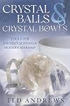 Crystal Balls & Crystal Bowls: Tools for Ancient Scrying & Modern Seership (Crystals and New Age)