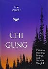 Chi Gung: Chinese Healing, Energy and Natural Magick