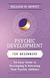 Psychic Development for Beginners: An Easy Guide to Releasing and Developing Your Psychic Abilities