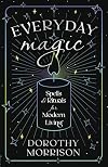 Everyday Magic: Spells & Rituals for Modern Living