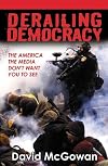 Derailing Democracy: The America the Media Don't Want You to See