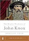 The Mighty Weakness of John Knox