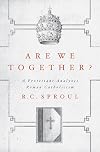 Are We Together? A Protestant Analyzes Roman Catholicism