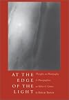At the Edge of the Light: Thoughts on Photography and Photographers, on Talent and Genius