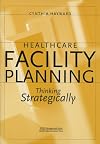 Healthcare Facility Planning: Thinking Strategically (ACHE Management)