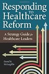 Responding to Healthcare Reform: A Strategy Guide for Healthcare Leaders (Ache Management)