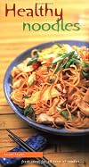 Healthy Noodles: Fresh Ideas for All Sorts of Noodles
