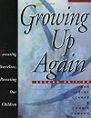 Growing Up Again: Parenting Ourselves, Parenting Our Children