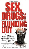 A Parent's Guide to Sex, Drugs, and Flunking Out: Answers to the Questions Your College Student Doesn't Want You to Ask
