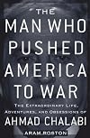 The Man Who Pushed America to War: The Extraordinary Life, Adventures, and Obsessions of Ahmad Chalabi