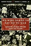 We Who Dared to Say No to War: American Antiwar Writing from 1812 to Now