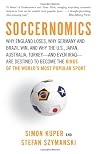 Soccernomics: Why England Loses, Why Germany and Brazil Win, and Why the U.S., Japan, Australia, Turkey--and Even Iraq--Are Destined to Become the Kings of the World's Most Popular Sport