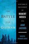 The Battle for Gotham: New York in the Shadow of Robert Moses and Jane Jacobs