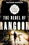 The Rebel of Rangoon: A Tale of Defiance and Deliverance in Burma