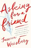 Asking for a Friend: Three Centuries of Advice on Life, Love, Money, and Other Burning Questions from a Nation Obsessed