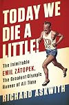 Today We Die a Little!: The Inimitable Emil ZΓ‘topek, the Greatest Olympic Runner of All Time