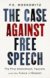 The Case Against Free Speech: The First Amendment, Fascism, and the Future of Dissent