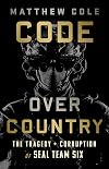 Code Over Country: The Tragedy and Corruption of SEAL Team Six