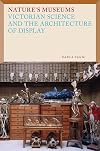Nature's Museums: Victorian Science and the Architecture of Display