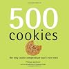 500 Cookies: The Only Cookie Compendium You'll Ever Need