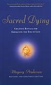 Sacred Dying: Creating Rituals for Embracing the End of Life