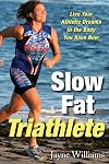 Slow Fat Triathlete: Live Your Athletic Dreams in the Body You Have Now