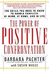 The Power of Positive Confrontation: The Skills You Need to Know to Handle Conflicts at Work, at Home and in Life