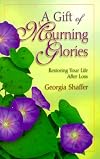 A Gift of Mourning Glories: Restoring Your Life After Loss