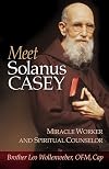 Meet Solanus Casey : Spiritual Counselor and Wonder Worker