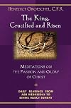 The King, Crucified And Risen: Meditations On The Passion And Glory Of Christ (Daily Readings from Ash Wednesday to Divine Mercy Sunday)