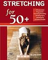 Stretching for 50 : A Customized Program for Increasing Flexibility, Avoiding Injury, and Enjoying an Active Lifestyle