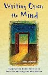 Writing Open the Mind: Tapping the Subconscious to Free the Writing and the Writer